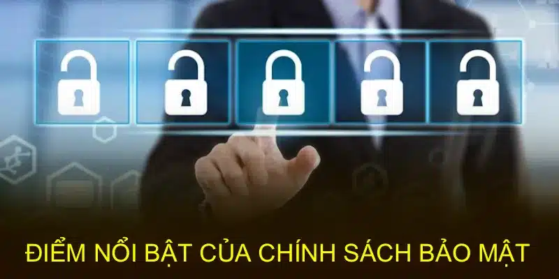 Chính sách bảo mật với nhiều ưu điểm nổi bật