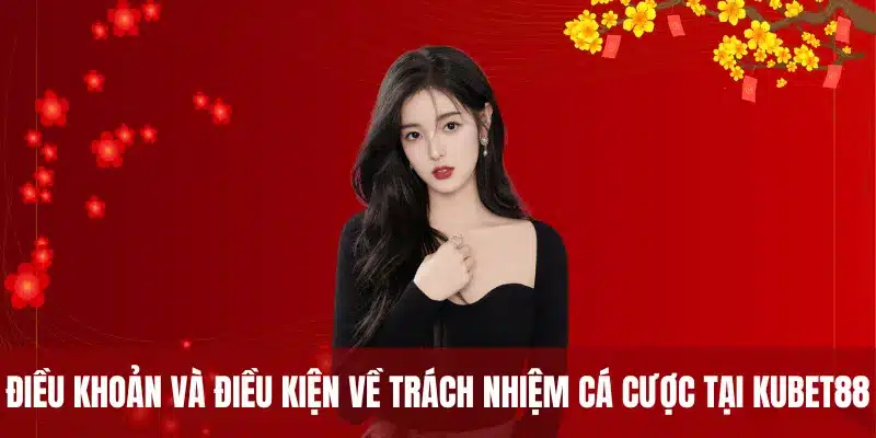 Điều khoản và điều kiện về trách nhiệm cá cược tại Kubet88