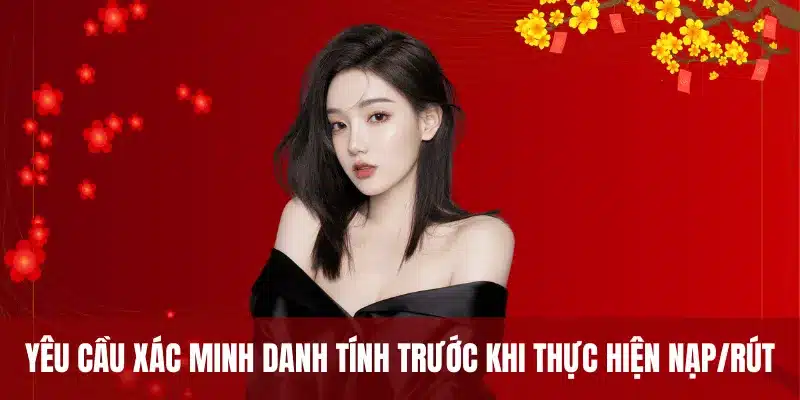 Yêu cầu xác minh danh tính trước khi thực hiện nạp/rút