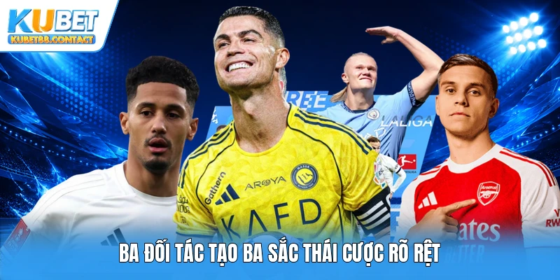Ba đối tác tạo ba sắc thái cược rõ rệt