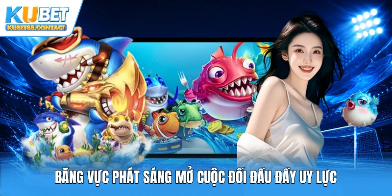 Băng vực phát sáng mở cuộc đối đầu đầy uy lực