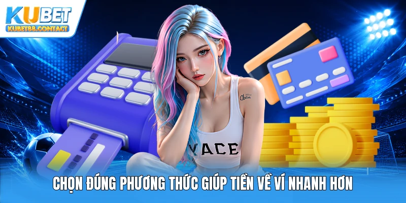 Chọn đúng phương thức giúp tiền về ví nhanh hơn