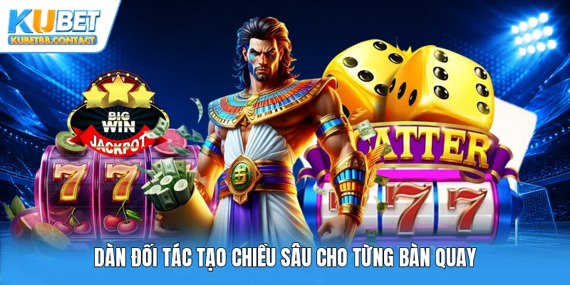Dàn đối tác tạo chiều sâu cho từng bàn quay