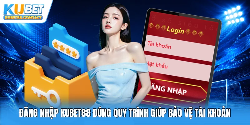 Đăng nhập Kubet88 đúng quy trình giúp bảo vệ tài khoản