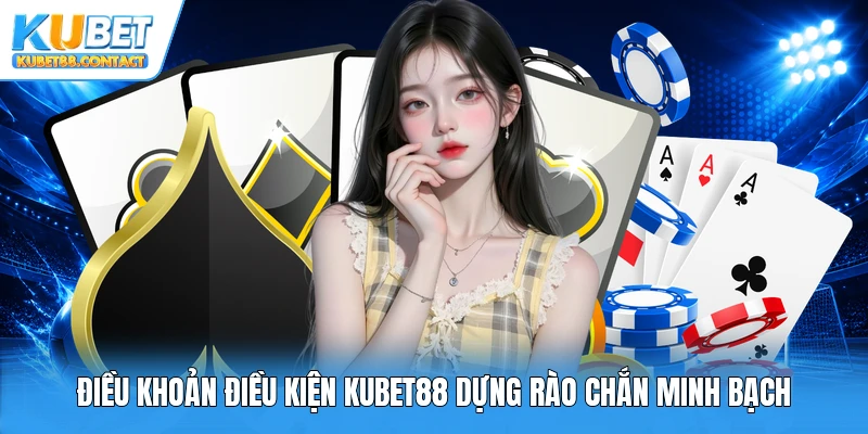 Điều khoản điều kiện Kubet88 dựng rào chắn minh bạch
