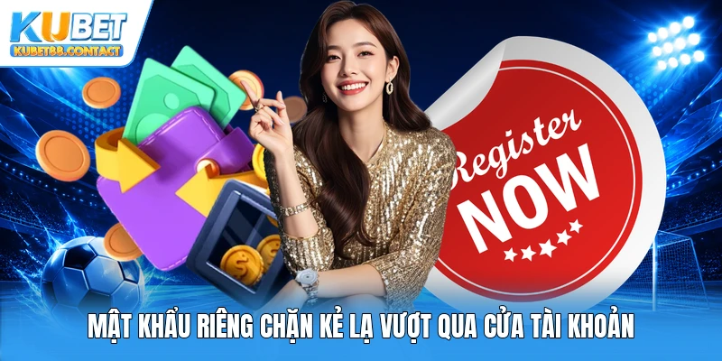 Mật khẩu riêng chặn kẻ lạ vượt qua cửa tài khoản