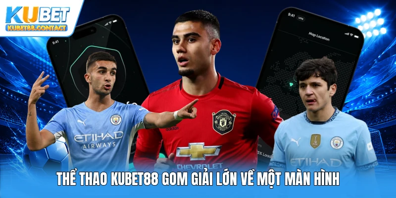 Thể thao Kubet88 gom giải lớn về một màn hình