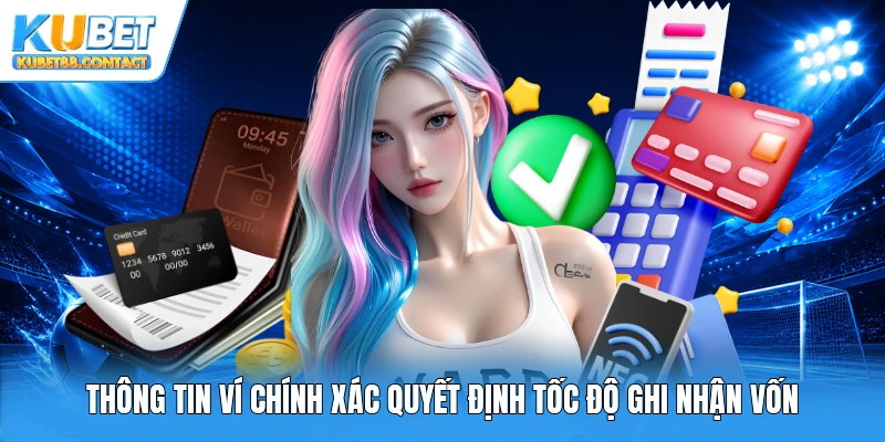 Thông tin ví chính xác quyết định tốc độ ghi nhận vốn