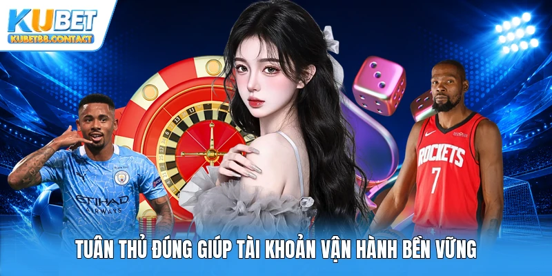 Tuân thủ đúng giúp tài khoản vận hành bền vững